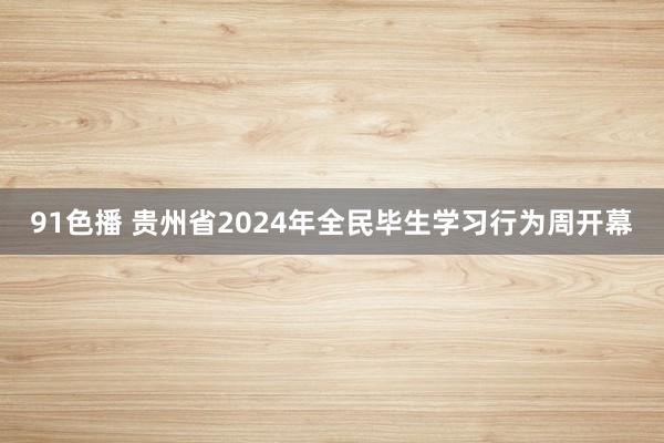 91色播 贵州省2024年全民毕生学习行为周开幕