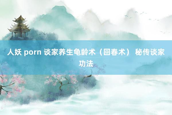 人妖 porn 谈家养生龟龄术（回春术） 秘传谈家功法