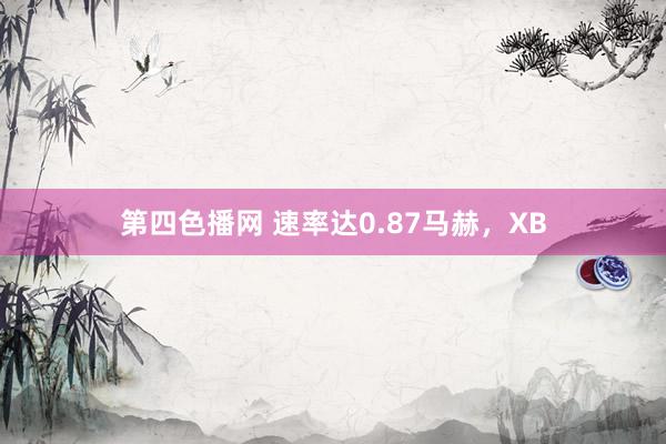 第四色播网 速率达0.87马赫，XB